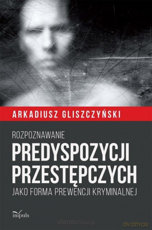 Rozpoznawanie predyspozycji przestępczych - Arkadiusz Gliszczyński [KSIĄŻKA]