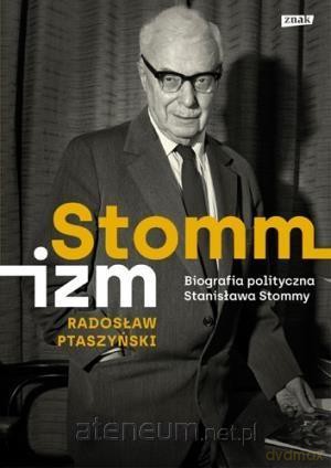 Stommizm. Biografia polityczna Stanisława Stommy [KSIĄŻKA]