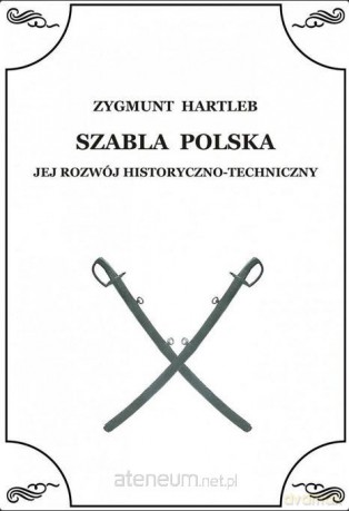 Szabla Polska. Jej rozwój historyczno-techniczny - Zbigniew Hartleb [KSIĄŻKA]