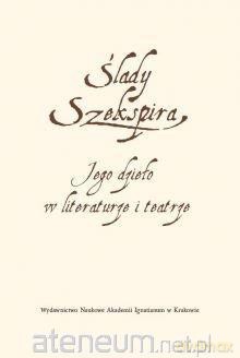 Ślady Szekspira. Jego dzieło w literaturze - Monika Stankiewicz-Kopeć, Krystyna Zabawa [KSIĄŻKA]