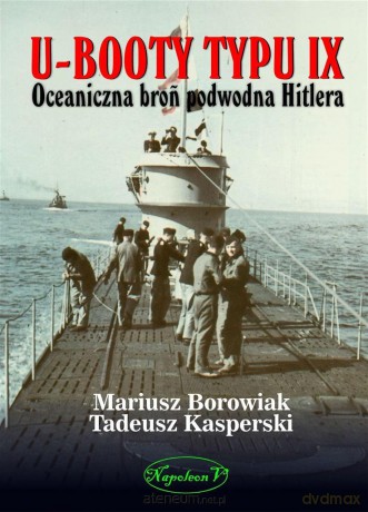 U-Booty typu IX. Oceaniczna broń podwodna Hitlera - Mariusz Borowiak,Tadeusz Kasperski [KSIĄŻKA]