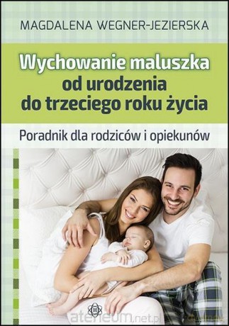 Wychowanie maluszka od urodzenia do trzeciego roku - Magdalena Wegner-Jezierska [KSIĄŻKA]