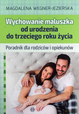 Wychowanie maluszka od urodzenia do trzeciego roku - Magdalena Wegner-Jezierska [KSIĄŻKA]