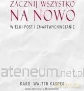 Zacznij na nowo Wielki Post i Zmartwychwstanie - Walter Kasper [KSIĄŻKA]