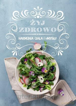 Żyj zdrowo. Harmonia ciała i umysłu [KSIĄŻKA]