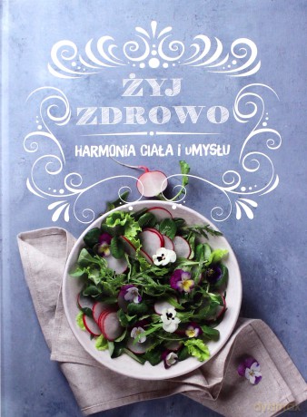 Żyj zdrowo. Harmonia ciała i umysłu [KSIĄŻKA]
