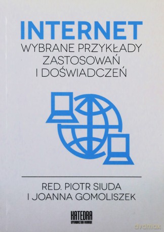 Internet - wybrane przykłady zastosowań i doświadczeń - Joanna Gomoliszek, Piotr Siuda [KSIĄŻKA]
