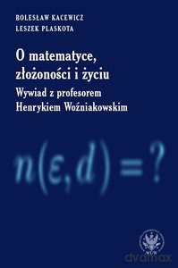 O matematyce, złożoności i życiu. Z Henrykiem Woźniakowskim rozmawiają Bolesław Kacewicz i Leszek Plaskota - Henryk Woźniakowski, Bolesław Kacewicz [KSIĄŻKA]