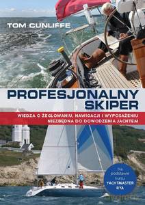 Profesjonalny skiper. Wiedza o żeglowaniu, nawigacji i wyposażeniu niezbędna do dowodzenia jachtem - Tom Cunliffe [KSIĄŻKA]