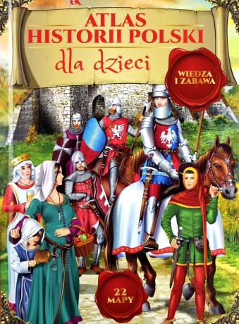 Atlas historii Polski dla dzieci [KSIĄŻKA]