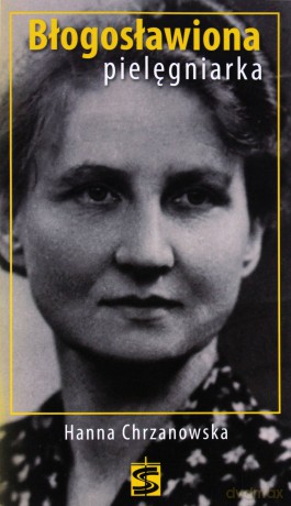 Błogosławiona pielęgniarka. Hanna Chrzanowska [KSIĄŻKA]