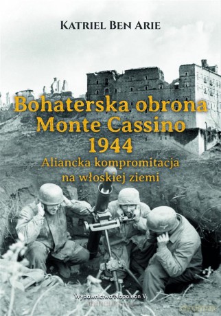 Bohaterska obrona Monte Cassino 1944 - Katriel Ben Arie [KSIĄŻKA]