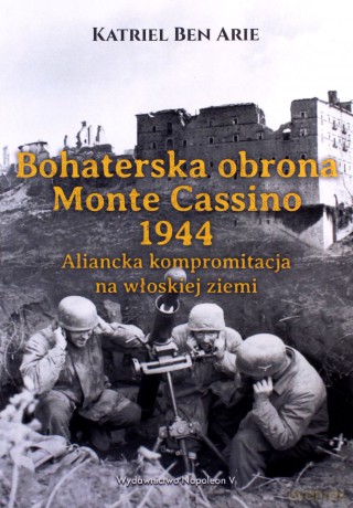 Bohaterska obrona Monte Cassino 1944 - Katriel Ben Arie [KSIĄŻKA]