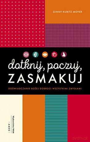 Dotknij, poczuj, zasmakuj. Doświadczanie Bożej - Ginny Kubitz Moyer [KSIĄŻKA]