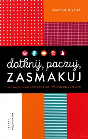 Dotknij, poczuj, zasmakuj. Doświadczanie Bożej - Ginny Kubitz Moyer [KSIĄŻKA]