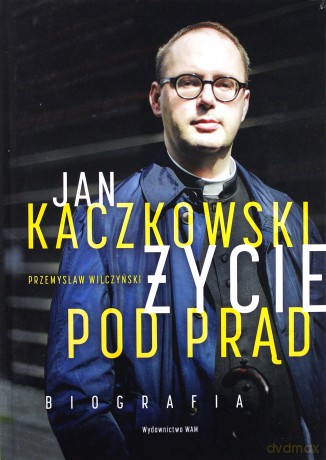Jan Kaczkowski. Życie pod prąd. Biografia - Przemysław Wilczyński [KSIĄŻKA]
