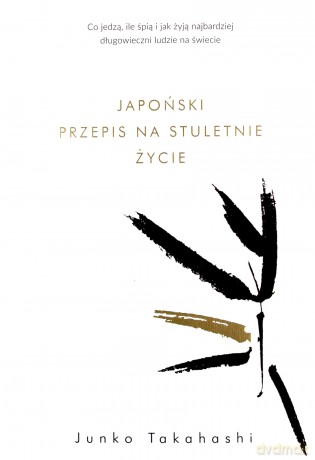 Japoński przepis na stuletnie życie. Co jedzą - Junko Takahashi [KSIĄŻKA]