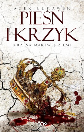 Kraina Martwej Ziemi (Tom 3) Pieśń i krzyk - Jacek Łukawski [KSIĄŻKA]