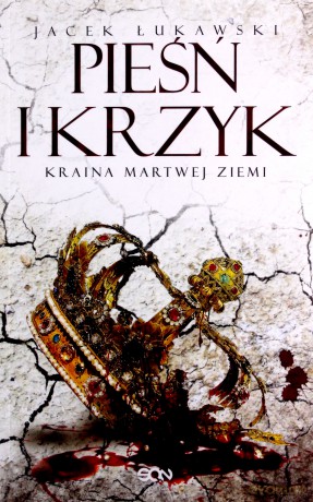 Kraina Martwej Ziemi (Tom 3) Pieśń i krzyk - Jacek Łukawski [KSIĄŻKA]