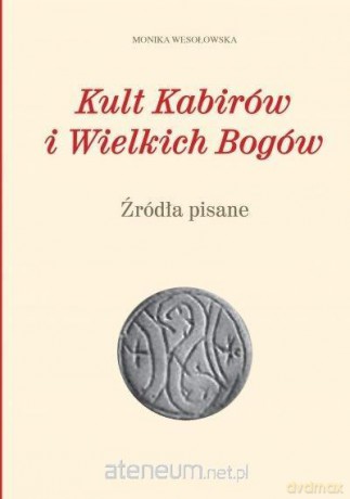 Kult Kabirów i Wielkich Bogów. Źródła pisane - Monika Wesołowska [KSIĄŻKA]