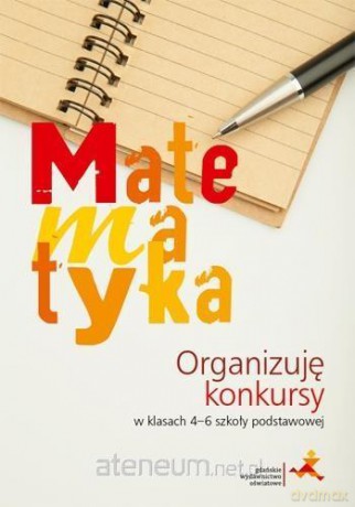 Matematyka. Organizuję konkursy w 4-6 Szkoła podstawowa [KSIĄŻKA]