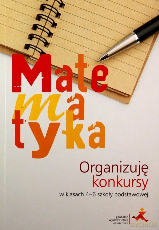Matematyka. Organizuję konkursy w 4-6 Szkoła podstawowa [KSIĄŻKA]