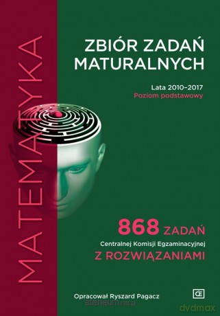 Matematyka. Zbiór zadań maturalnych Zakres Podstawowy 2010-2017 [KSIĄŻKA]