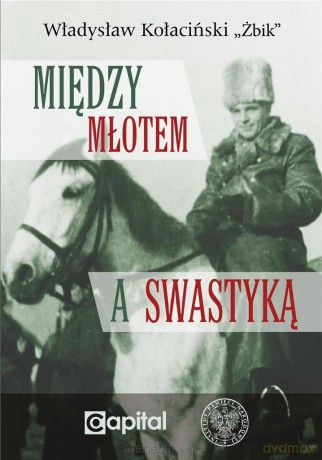 Między młotem a swastyką - Władysław Kołaciński Żbik [KSIĄŻKA]
