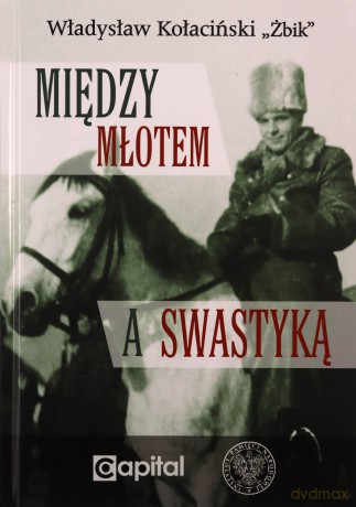 Między młotem a swastyką - Władysław Kołaciński Żbik [KSIĄŻKA]
