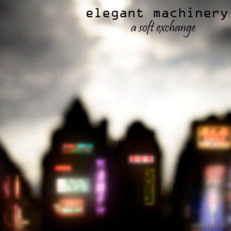 Elegant Machinery: A Soft Exchange [CD]