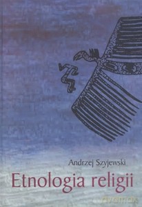 Etnologia religii - Andrzej Szyjewski [KSIĄŻKA]