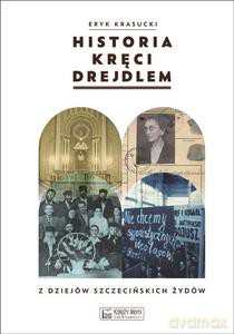 Historia kręci drejdlem. Z dziejów (nie tylko) szczecińskich Żydów - Eryk Krasucki [KSIĄŻKA]