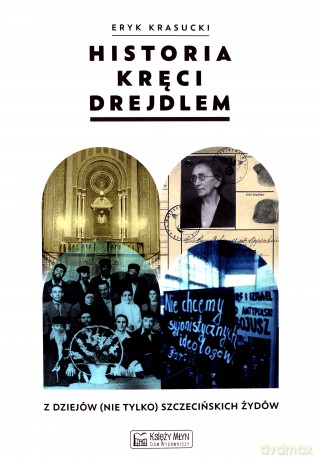 Historia kręci drejdlem. Z dziejów (nie tylko) szczecińskich Żydów - Eryk Krasucki [KSIĄŻKA]
