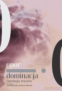 Opór i dominacja. Antologia tekstów - Agnieszka Pasieka, Katarzyna Zielińska [KSIĄŻKA]