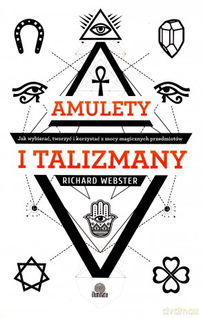 Amulety i talizmany. Jak wybierać, tworzyć i korzystać z mocy magicznych przedmiotów - Richard Webster [KSIĄŻKA]