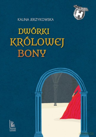 Dwórki królowej Bony. A to historia - Kalina Jerzykowska [KSIĄŻKA]