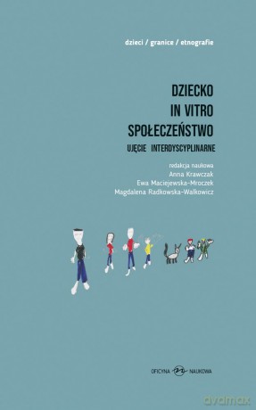 Dziecko in vitro. Społeczeństwo. Ujęcie interdyscyplinarne [KSIĄŻKA]