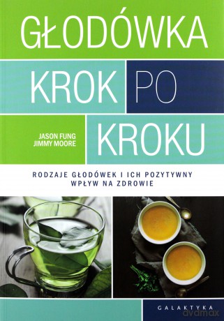 Głodówka krok po kroku. Rodzaje głodówek i ich pozytywny wpływ na zdrowie - Jason Fung [KSIĄŻKA]