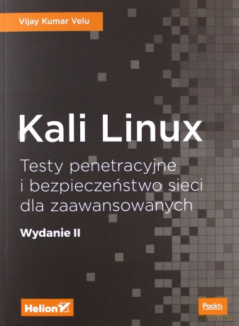 Kali Linux. Testy penetracyjne i bezpieczeństwo sieci dla zaawansowanych - Vijay Kumar Velu [KSIĄŻKA]
