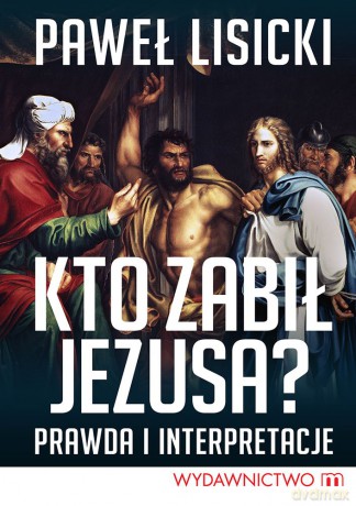 Kto zabił Jezusa - Paweł Lisicki [KSIĄŻKA]