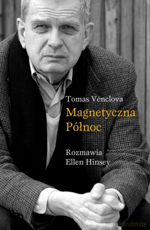 Magnetyczna północ. Rozmawia Ellen Hinsey - Tomas Venclova [KSIĄŻKA]