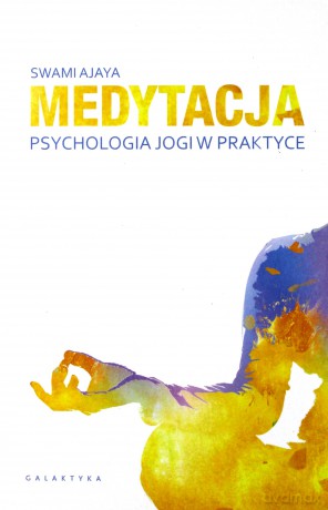 Medytacja. Psychologia jogi w praktyce - Swami Ajaya [KSIĄŻKA]