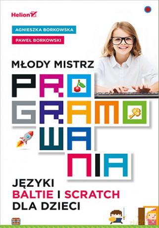 Młody mistrz programowania. Języki Baltie i Scratch dla dzieci - Agnieszka Borkowska [KSIĄŻKA]
