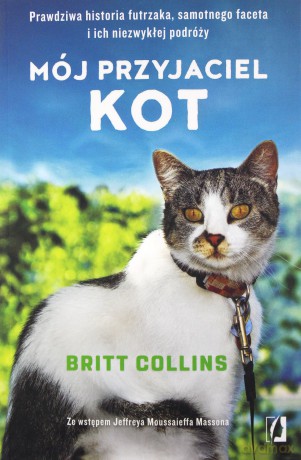 Mój przyjaciel kot. Prawdziwa historia futrzaka samotnego faceta i ich niezwykłej podróży - Britt Collins [KSIĄŻKA]