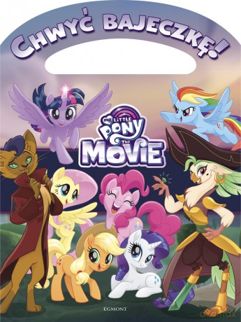 My Little Pony The Movie. Chwyć bajeczkę [KSIĄŻKA]