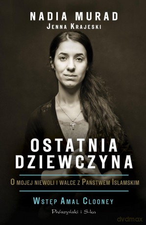 Ostatnia dziewczyna. O mojej niewoli i walce z państwem islamskim - Nadia Murad [KSIĄŻKA]