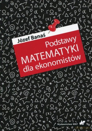 Podstawy matematyki dla ekonomistów - Józef Banaś [KSIĄŻKA]