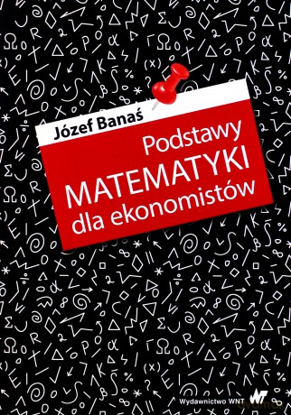 Podstawy matematyki dla ekonomistów - Józef Banaś [KSIĄŻKA]