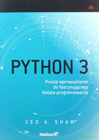 Python 3. Proste wprowadzenie do fascynującego świata programowania - Zed A. Shaw [KSIĄŻKA]