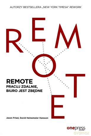 Remote. Pracuj zdalnie. Biuro jest zbędne - Jason Fried [KSIĄŻKA]